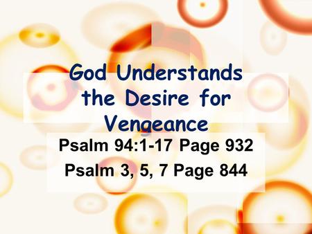 God Understands the Desire for Vengeance Psalm 94:1-17 Page 932 Psalm 3, 5, 7 Page 844.