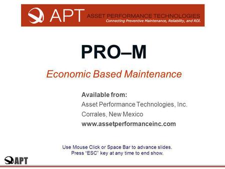 APT PRO–M Economic Based Maintenance Available from: Asset Performance Technologies, Inc. Corrales, New Mexico www.assetperformanceinc.com Use Mouse Click.