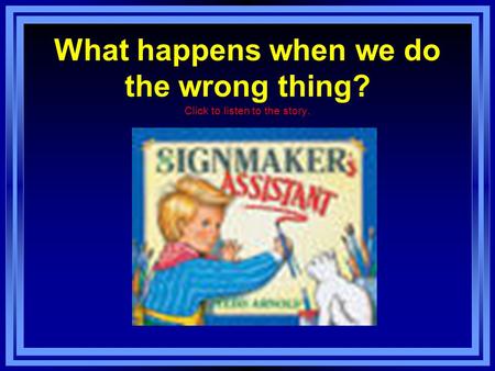 What happens when we do the wrong thing? Click to listen to the story.