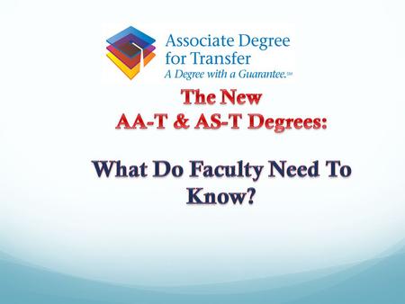 All CCCs must offer associate degrees for transfer (to CSU) Degrees include o 60 sem./90 qtr. CSU-transferable units o Completion of IGETC or CSU GE-