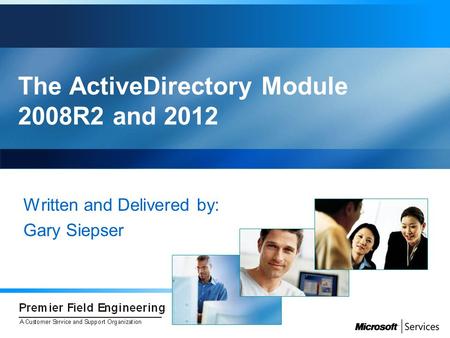 The ActiveDirectory Module 2008R2 and 2012 Written and Delivered by: Gary Siepser.