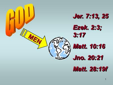 1 MEN Jer. 7:13, 25 Ezek. 2:3; 3:17 Matt. 10:16 Jno. 20:21 Matt. 28:19f Jer. 7:13, 25 Ezek. 2:3; 3:17 Matt. 10:16 Jno. 20:21 Matt. 28:19f.