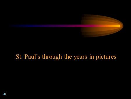 St. Paul’s through the years in pictures. Most Rev. Charles E. McDonnell – Bishop of Brooklyn Rev. Francis J. Kelly.