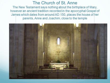 The Church of St. Anne The New Testament says nothing about the birthplace of Mary, however an ancient tradition recorded in the apocryphal Gospel of James.