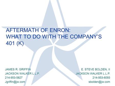 AFTERMATH OF ENRON: WHAT TO DO WITH THE COMPANY’S 401 (K) JAMES R. GRIFFIN JACKSON WALKER L.L.P. 214-953-5827 E. STEVE BOLDEN, II JACKSON.