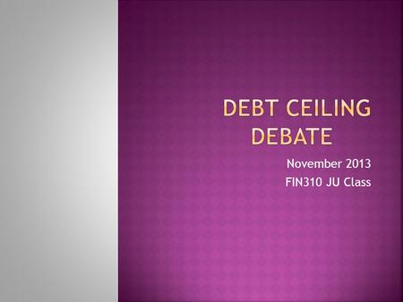 November 2013 FIN310 JU Class.  When the federal government spends more than it takes in taxes, U.S. Treasury has to borrow the rest to pay all its bills.