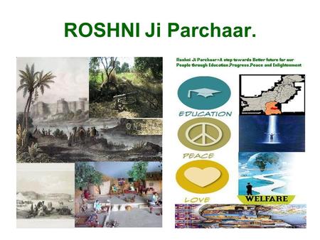 1 ROSHNI Ji Parchaar.. 2 ROSHNI Ji Parchaar The Internet Based Workgroup for promotion of Education, Peace and Progress.