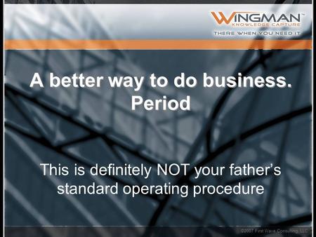 ©2007 First Wave Consulting, LLC A better way to do business. Period This is definitely NOT your father’s standard operating procedure.