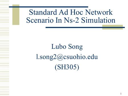 1 Standard Ad Hoc Network Scenario In Ns-2 Simulation Lubo Song (SH305)