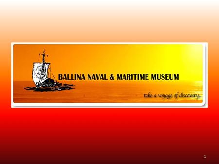 1. THE DO-IT-YOURSELF MUSEUM Ballina Naval and Maritime Museum2 ALL HANDS..................GOING ALOFT.