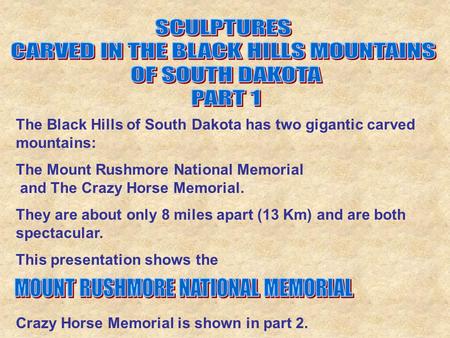 The Black Hills of South Dakota has two gigantic carved mountains: The Mount Rushmore National Memorial and The Crazy Horse Memorial. They are about only.