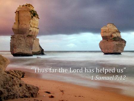 “Thus far the Lord has helped us”