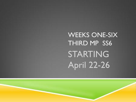 WEEKS ONE-SIX THIRD MP SS6 STARTING April 22-26. WEEK ONE THIRD MP SS6  Monday to the lab to finish up partner project Travel Brochure  Finish any Exams.