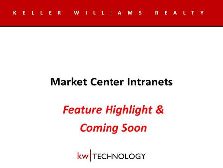 Market Center Intranets KELLER WILLIAMS REALTY Feature Highlight & Coming Soon.