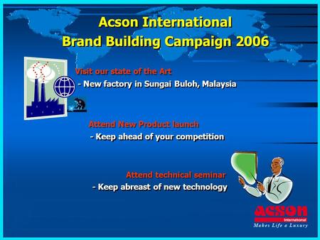 Visit our state of the Art Attend New Product launch Attend technical seminar - New factory in Sungai Buloh, Malaysia - Keep ahead of your competition.