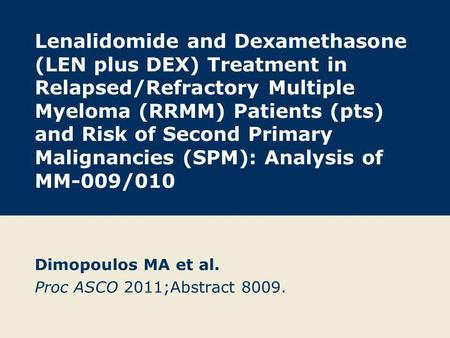 Lenalidomide and Dexamethasone (LEN plus DEX) Treatment in Relapsed/Refractory Multiple Myeloma (RRMM) Patients (pts) and Risk of Second Primary Malignancies.