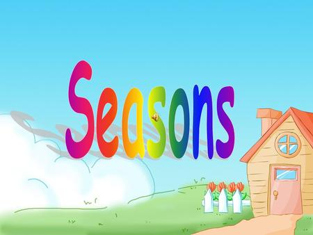 Seasons.