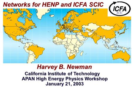 Networks for HENP and ICFA SCIC Networks for HENP and ICFA SCIC Harvey B. Newman Harvey B. Newman California Institute of Technology APAN High Energy Physics.