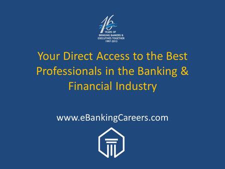 Your Direct Access to the Best Professionals in the Banking & Financial Industry www.eBankingCareers.com.