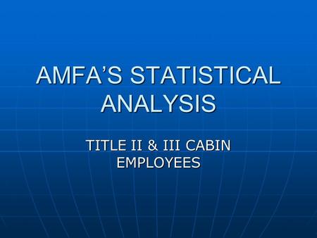 AMFA’S STATISTICAL ANALYSIS TITLE II & III CABIN EMPLOYEES.