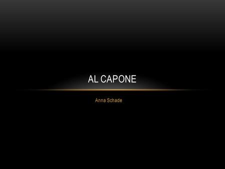 Anna Schade AL CAPONE. FAMILY LIFE Fourth of nine children Grew up in Brooklyn Father was a barber Mother was a stay at home mom Tight knit Italian Family.