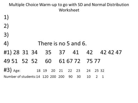 Multiple Choice Warm-up to go with SD and Normal Distribution Worksheet 1) 2) 3) 4) There is no 5 and 6. #1) 28 31	34	35	37	41	42	42.