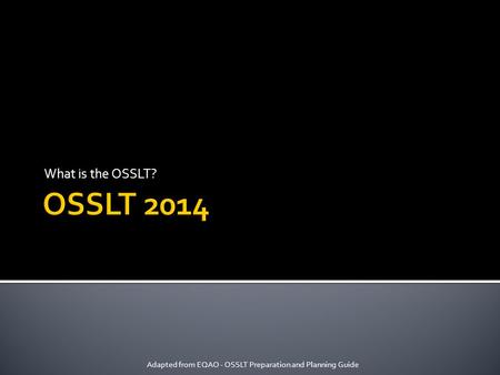What is the OSSLT? Adapted from EQAO - OSSLT Preparation and Planning Guide.