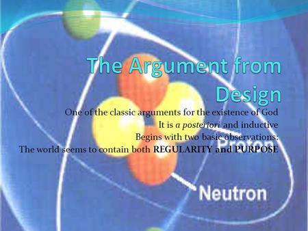 One of the classic arguments for the existence of God It is a posteriori and inductive Begins with two basic observations: The world seems to contain both.