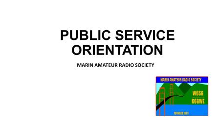 PUBLIC SERVICE ORIENTATION MARIN AMATEUR RADIO SOCIETY.