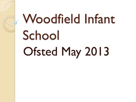 Woodfield Infant School Ofsted May 2013. What’s the answer?