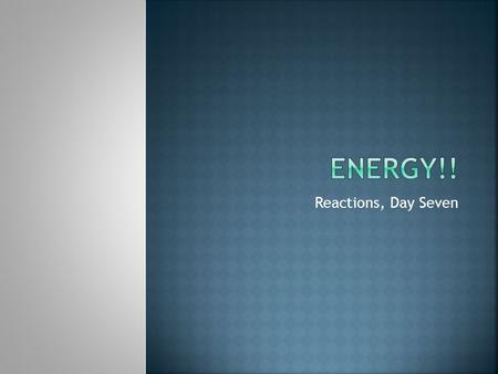 Reactions, Day Seven.  States that atoms, ions, and molecules must collide in order to react.  The reacting substances must collide with each other.