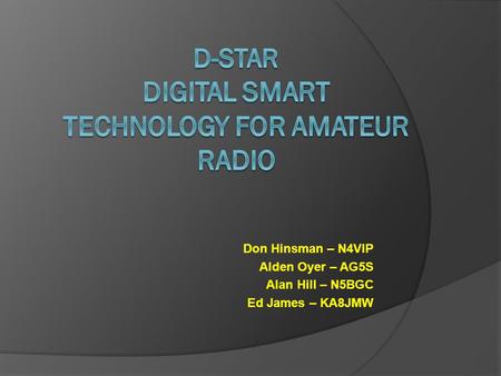 Don Hinsman – N4VIP Alden Oyer – AG5S Alan Hill – N5BGC Ed James – KA8JMW.