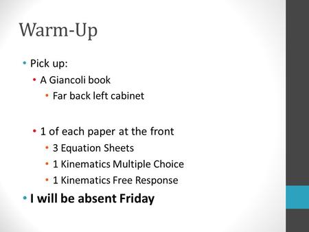 Warm-Up Pick up: A Giancoli book Far back left cabinet 1 of each paper at the front 3 Equation Sheets 1 Kinematics Multiple Choice 1 Kinematics Free Response.