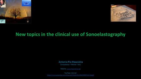 New topics in the clinical use of Sonoelastography Antonio Pio Masciotra Campobasso – Molise – Italy Website www.masciotra.netwww.masciotra.net YouTube.