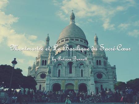 Montmartre et La Basilique du Sacré-Cœur by Antoine Bennett.