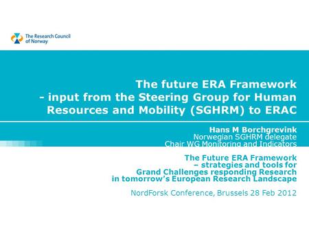 The future ERA Framework - input from the Steering Group for Human Resources and Mobility (SGHRM) to ERAC Hans M Borchgrevink Norwegian SGHRM delegate.