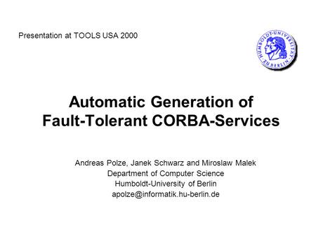 Automatic Generation of Fault-Tolerant CORBA-Services Andreas Polze, Janek Schwarz and Miroslaw Malek Department of Computer Science Humboldt-University.