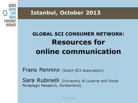 GLOBAL SCI CONSUMER NETWORK: Resources for online communication Frans Penninx (Dutch SCI Association) Sara Rubinelli (University of Lucerne and Swiss Paraplegic.