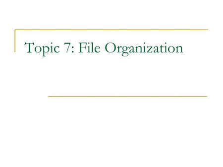 Topic 7: File Organization. Definitions database  collection of related files file  collection of related records record  collection of related fields.