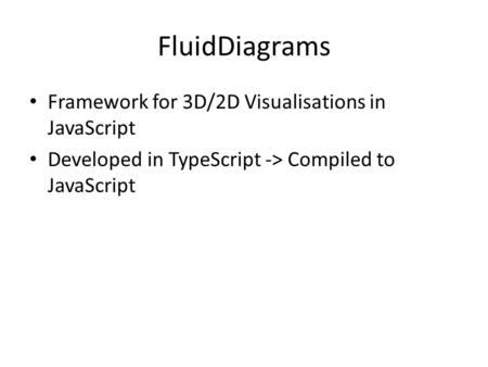 FluidDiagrams Framework for 3D/2D Visualisations in JavaScript Developed in TypeScript -> Compiled to JavaScript.