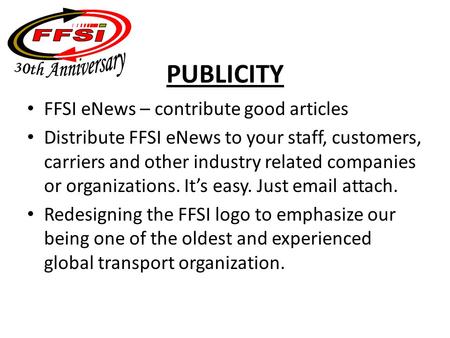 PUBLICITY FFSI eNews – contribute good articles Distribute FFSI eNews to your staff, customers, carriers and other industry related companies or organizations.