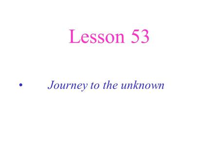 Lesson 53 Journey to the unknown. Do you know anything about “Slavery “? Slavery: the system of having slaves. Slaves were caught in Africa and were taken.