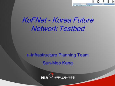 제목이 한 줄인 경우 날짜 u-Infrastructure Planning Team Sun-Moo Kang KoFNet - Korea Future Network Testbed.