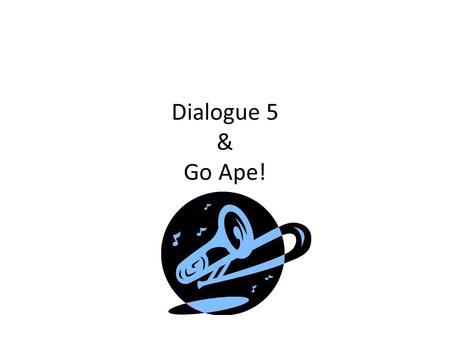 Dialogue 5 & Go Ape!. Dialogue 5 “The Apes at the Zoo” by William Sorley, age 11 Chimpanzee: Chimps seem lazy, and sometimes crazy. Gorilla: Gorillas.