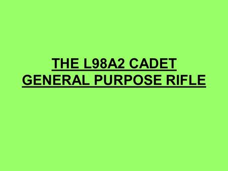 THE L98A2 CADET GENERAL PURPOSE RIFLE