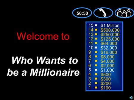 15 14 13 12 11 10 9 8 7 6 5 4 3 2 1 $1 Million $500,000 $250,000 $125,000 $64,000 $32,000 $16,000 $8,000 $4,000 $2,000 $1,000 $500 $300 $200 $100 Welcome.