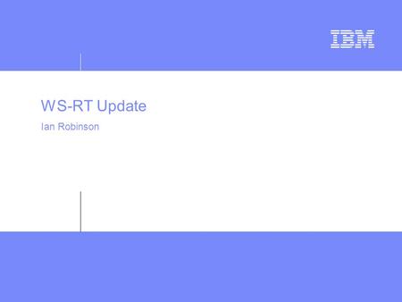 WS-RT Update Ian Robinson. WS-RT and WSRF Page 2 WS-ResourceTransfer – from Roadmap document [1] WS-Transfer (Sep 2004) WS-Metadata Exchange 1.1 (new)