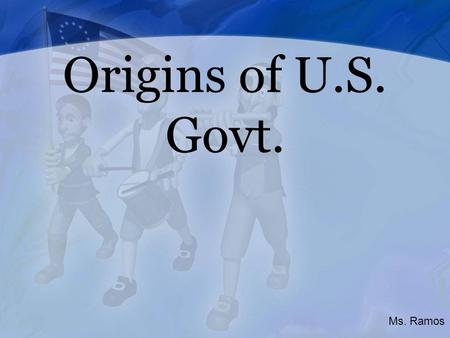 Origins of U.S. Govt. Ms. Ramos. Origins of US Government  dtewhey/webquest/colonial/13_Colonies_Map.gif.