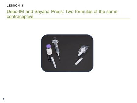 111 LESSON 3 Depo-IM and Sayana Press: Two formulas of the same contraceptive.