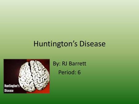 Huntington’s Disease By: RJ Barrett Period: 6. About Huntington’s This disease is caused by a dominant mutation on one of the two Huntington genes that.